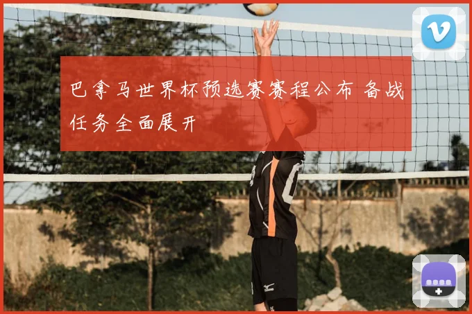 巴拿马世界杯预选赛赛程公布 备战任务全面展开