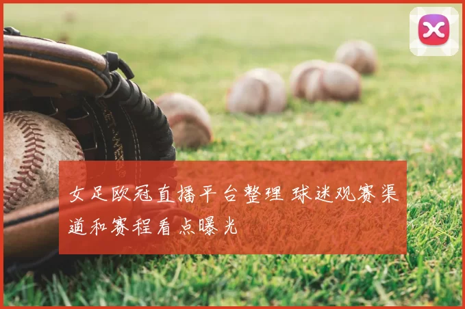 女足欧冠直播平台整理 球迷观赛渠道和赛程看点曝光