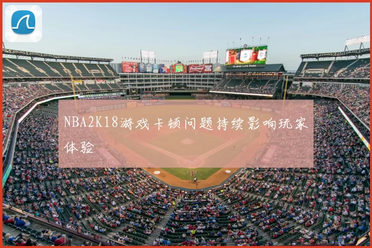 NBA2K18游戏卡顿问题持续影响玩家体验