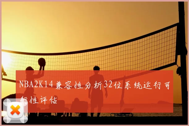 NBA2K14兼容性分析32位系统运行可行性评估