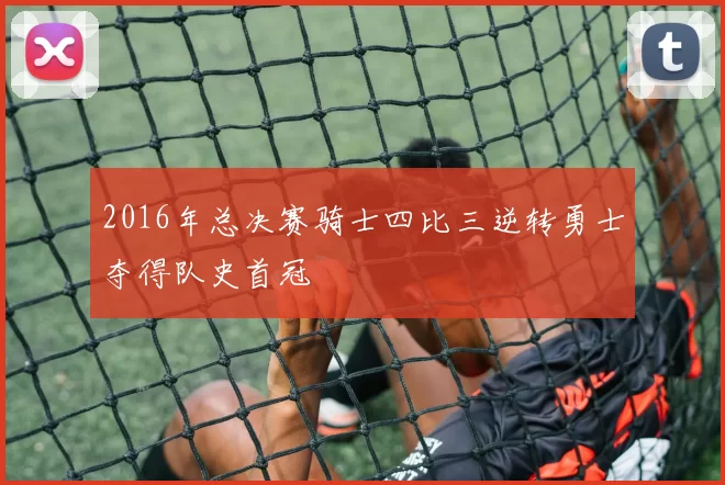 2016年总决赛骑士四比三逆转勇士夺得队史首冠