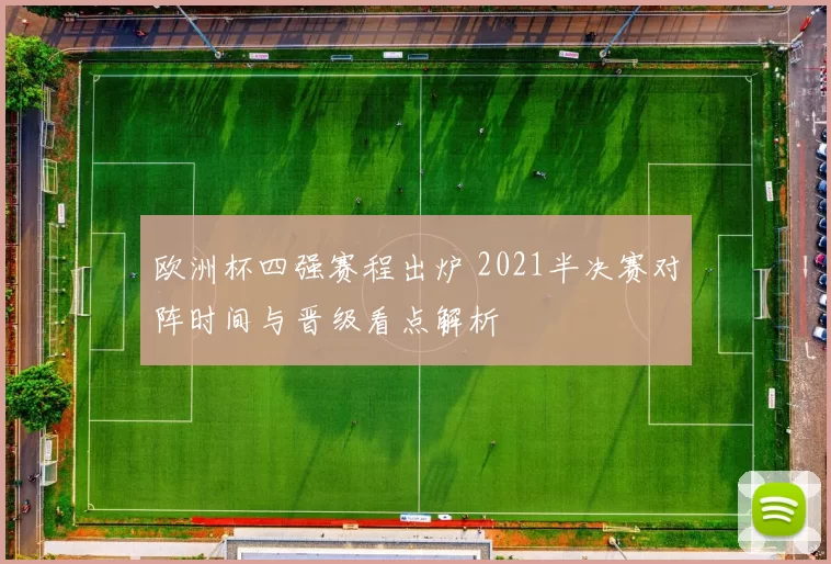 欧洲杯四强赛程出炉 2021半决赛对阵时间与晋级看点解析